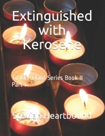 Extinguished with Kerosene: To Kill a God Series Book II Part I B08H9YTWH1 Book Cover
