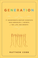 Generation: The Seventeenth-Century Scientists Who Unraveled the Secrets of Sex, Life, and Growth 1596910364 Book Cover