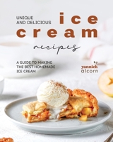Unique and Delicious Ice Cream Recipes: A Guide to Making the Best Homemade Ice Cream B0CHL4DR46 Book Cover