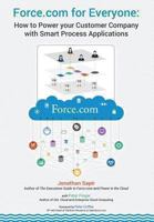 Force.com for Everyone: How to Power Your Customer Company with Smart Process Applications 0615896448 Book Cover