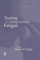 Treating Compassion Fatigue (Series in Psychosocial Stress)