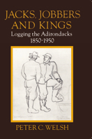 Jacks, Jobbers and Kings: Logging the Adirondacks 1850-1950 0925168475 Book Cover