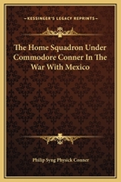 The Home Squadron Under Commodore Conner in the War With Mexico, Being a Synopsis of Its Services B0BPMVMGKM Book Cover