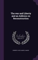 The War and Liberty and an Address on Reconstruction 1346742464 Book Cover