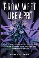 GROW WEED LIKE A PRO: Step-by-Step Cannabis Cultivation Hacks to Grow Big Buds, Avoid Mistakes, and Harvest Like a Boss B0FPLQ154P Book Cover
