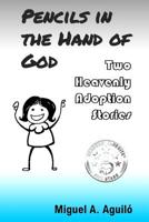 Pencils in the Hand of God: Two Heavenly Adoption Stories 1791347673 Book Cover