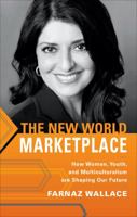 The New World Marketplace: How Women, Youth, and Multiculturalism Are Shaping Our Future 1620243458 Book Cover