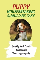 Puppy Housebreaking Should Be Easy: Quickly And Easily Housebreak Your Puppy Guide: How To Crate Train A Dog B09CC4KR23 Book Cover