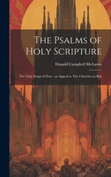 The Psalms of Holy Scripture [microform]: The Only Songs of Zion: an Appeal to The Churches in Beh 101984230X Book Cover