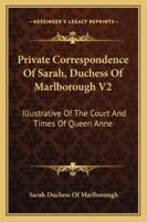 Private Correspondence Of Sarah, Duchess Of Marlborough V2: Illustrative Of The Court And Times Of Queen Anne 1016410107 Book Cover