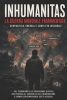 INHUMANITAS LA GUERRA MONDIALE FRAMMENTATA Corrado De Benedictis: Geopolitica, energia e conflitto invisibile (Italian Edition) B0H1CYYMKP Book Cover