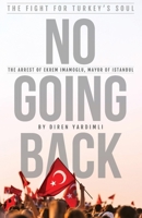 No Going Back - The Fight for Turkey’s Soul: The Insider Story of The Upheaval in Turkey B0FHJDHPTB Book Cover