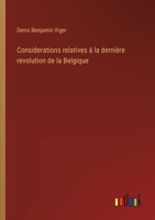 Considerations relatives à la dernière revolution de la Belgique (French Edition) 3385055474 Book Cover