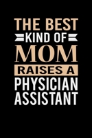 The Best Kind Of Mom Raises A Physician Assistant: Mother's day Physician Assistant Mom Writing Journal Lined, Diary, Notebook (6 x 9) 120 Page 1673809529 Book Cover