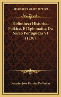 Bibliotheca Historica, Politica, E Diplomatica Da Nacao Portugueza V1 (1830) 1167939352 Book Cover