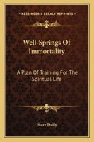 Well-Springs Of Immortality: A Plan Of Training For The Spiritual Life 116316612X Book Cover