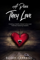 A Place they Love: Creating a Healthy School Culture and Positively Impacting Students 1959347063 Book Cover