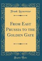 From East Prussia to the Golden Gate (Classic Reprint) 1332055079 Book Cover