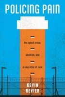 Policing Pain: The Opioid Crisis, Abolition, and a New Ethic of Care (Alternative Criminology) 1479828939 Book Cover
