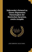 Dobrowsky's Entwurf Zu Einem Allgemeinen Etymologikon Der Slawischen Sprachen, Zweite Ausgabe 0341051837 Book Cover