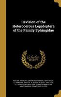 Revision of the Heterocerous Lepidoptera of the Family Sphingidae 1372288546 Book Cover