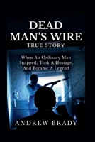 Dead Man’s Wire True Story: When An Ordinary Man Snapped, Took A Hostage, And Became A Legend B0G5XDQX6X Book Cover