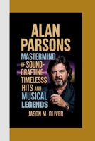 ALAN PARSONS: Mastermind of Sound-Crafting Timeless Hits and Musical Legends. B0F5YF3N96 Book Cover