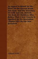 An Appeal in Behalf of the Views of the Eternal World and State and the Doctrines of Faith and Life, Held by the Body of Christians Who Believe That a ... Chap. XXI) by the New Jerusalem ... 1017811644 Book Cover