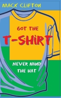 Got the T-shirt, Never Mind the Hat 1490338187 Book Cover