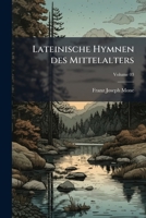 Lateinische Hymnen des Mittelalters: aus Handschriften herausgegeben und erklärt Volume 03 1175243256 Book Cover