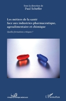 Les métiers de la santé face aux industries pharmaceutique, agroalimentaire et chimique: Quelles formations critiques? (Ethique Et Pratique Médicale) (French Edition) 2343059322 Book Cover