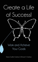 Create a Life of Success!: Work and Achieve Your Goals 1291390715 Book Cover