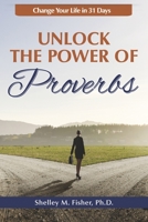 Unlock the Power of Proverbs: Change Your Life in 31 Days B0C2K1FPB3 Book Cover