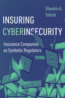 Insuring Cyberinsecurity: Insurance Companies as Symbolic Regulators 0520401506 Book Cover