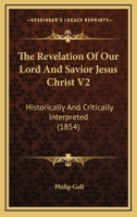 The Revelation Of Our Lord And Savior Jesus Christ V2: Historically And Critically Interpreted 116512212X Book Cover