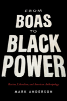 From Boas to Black Power: Racism, Liberalism, and American Anthropology 1503607879 Book Cover