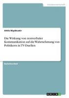 Die Wirkung von nonverbaler Kommunikation auf die Wahrnehmung von Politikern in TV-Duellen 3668234140 Book Cover