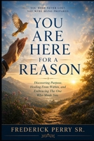 YOU ARE HERE FOR A REASON: DISCOVERING PURPOSE, HEALING FROM WITHIN AND THE ONE WHO MADE YOU B0FK3QLS85 Book Cover
