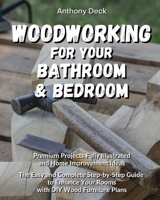 Woodworking for Your Bath and Bedroom: Premium Projects Fully Illustrated and Home Improvement Ideas, The Easy and Complete Step-by-Step Guide to Enhance Your Rooms with DIY Wood Furniture Plans 1802730648 Book Cover