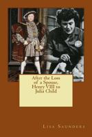 After the Loss of a Spouse: From Henry VIII to Julia Child 0692705406 Book Cover