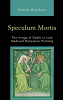 Speculum Mortis: The Image of Death in Late Medieval Bohemian Painting 1498586570 Book Cover