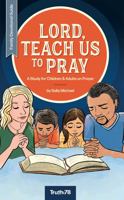 Lord, Teach Us to Pray - Family Devotional Guide: A Study for Children and Adults on Prayer 1952783216 Book Cover