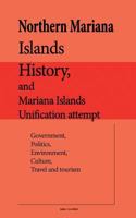 Northern Mariana Islands History, and Mariana Islands Unification Attempt: Government, Politics, Environment, Culture, Travel and Tourism 153369298X Book Cover