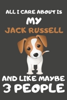 All I Care About Is My Jack Russell And Like Maybe 3 People: Jack Russell Gifts Lined Notebooks, Journals, Planners and Diaries to Write In | For Jack Russell Lovers 1696571804 Book Cover