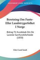 Beretning Om Fante-Eller Landstrygerfolket I Norge: Bidrag Til Kundskab Om De Laveste Samfundsforholde (1850) 1161024255 Book Cover