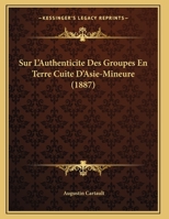 Sur L'Authenticite Des Groupes En Terre Cuite D'Asie-Mineure (1887) 1276244738 Book Cover