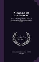 A Rubric of the Common Law, Being A Short Digest of the Common Law 1164546775 Book Cover