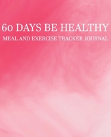 60 Days Be Healthy: 60 Day Meal and Exercise Tracker For Weight Loss Notebook Journal Book 1695919645 Book Cover