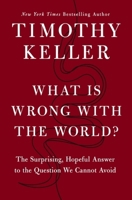 What is Wrong with the World?: The Surprising, Hopeful Answer to the Question We Cannot Avoid 1399829645 Book Cover