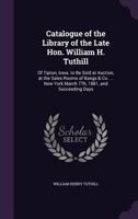 Catalogue of the Library of the Late Hon. William H. Tuthill: Of Tipton, Iowa. to Be Sold at Auction, at the Sales Rooms of Bangs & Co. ... New York March 7Th, 1881, and Succeeding Days 1145499813 Book Cover